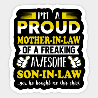 Im a pround mother in law of a freaking awesome son in law yes he bought me this shirt Sticker